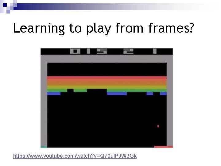 Learning to play from frames? https: //www. youtube. com/watch? v=Q 70 ul. PJW 3