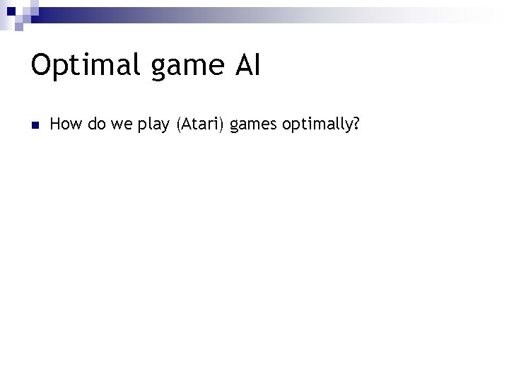 Optimal game AI n How do we play (Atari) games optimally? 