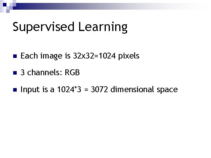 Supervised Learning n Each image is 32 x 32=1024 pixels n 3 channels: RGB