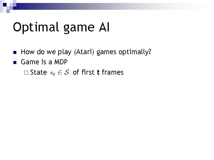 Optimal game AI n n How do we play (Atari) games optimally? Game is