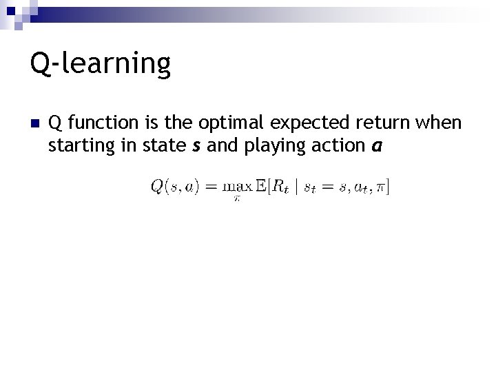 Q-learning n Q function is the optimal expected return when starting in state s