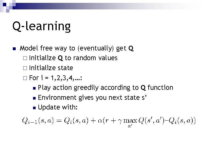 Q-learning n Model free way to (eventually) get Q ¨ Initialize Q to random