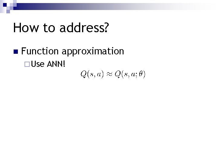 How to address? n Function approximation ¨ Use ANN! 
