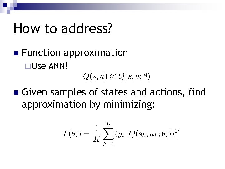 How to address? n Function approximation ¨ Use n ANN! Given samples of states