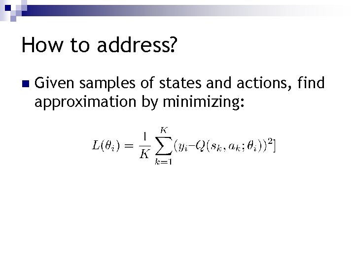 How to address? n Given samples of states and actions, find approximation by minimizing: