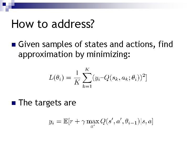 How to address? n Given samples of states and actions, find approximation by minimizing: