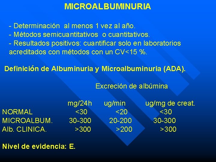 MICROALBUMINURIA - Determinación al menos 1 vez al año. - Métodos semicuantitativos o cuantitativos. MICROALBUMINURIA - Determinación al menos 1 vez al año. - Métodos semicuantitativos o cuantitativos.