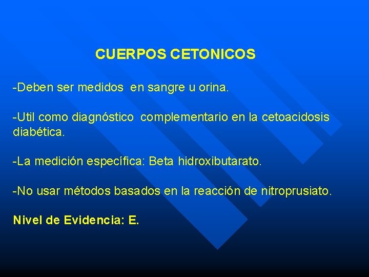 CUERPOS CETONICOS -Deben ser medidos en sangre u orina. -Util como diagnóstico complementario en CUERPOS CETONICOS -Deben ser medidos en sangre u orina. -Util como diagnóstico complementario en