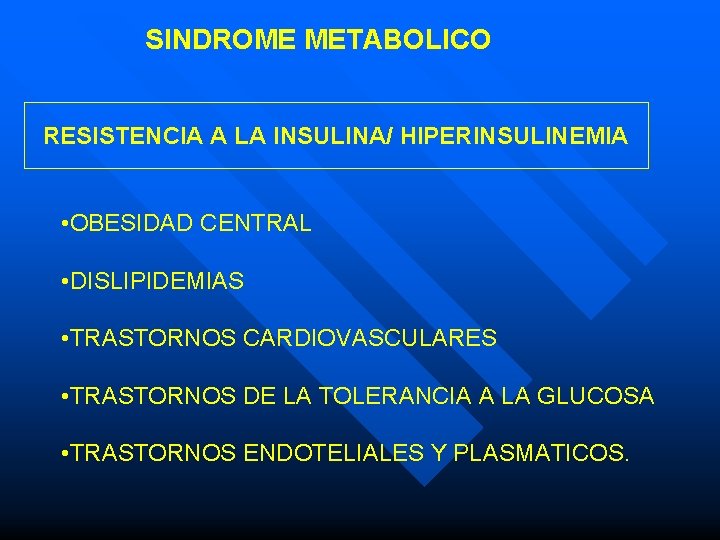 SINDROME METABOLICO RESISTENCIA A LA INSULINA/ HIPERINSULINEMIA • OBESIDAD CENTRAL • DISLIPIDEMIAS • TRASTORNOS SINDROME METABOLICO RESISTENCIA A LA INSULINA/ HIPERINSULINEMIA • OBESIDAD CENTRAL • DISLIPIDEMIAS • TRASTORNOS
