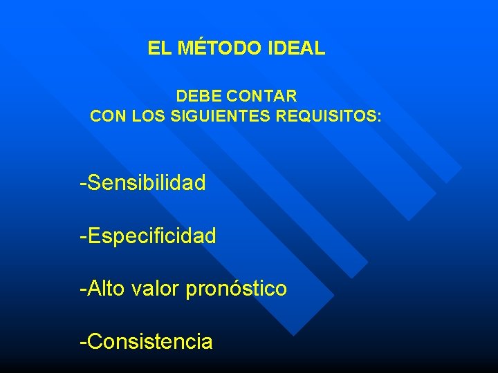 EL MÉTODO IDEAL DEBE CONTAR CON LOS SIGUIENTES REQUISITOS: -Sensibilidad -Especificidad -Alto valor pronóstico EL MÉTODO IDEAL DEBE CONTAR CON LOS SIGUIENTES REQUISITOS: -Sensibilidad -Especificidad -Alto valor pronóstico