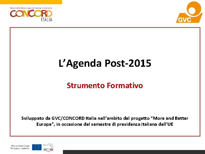 L’Agenda Post-2015 Strumento Formativo Sviluppato da GVC/CONCORD Italia nell’ambito del progetto “More and Better