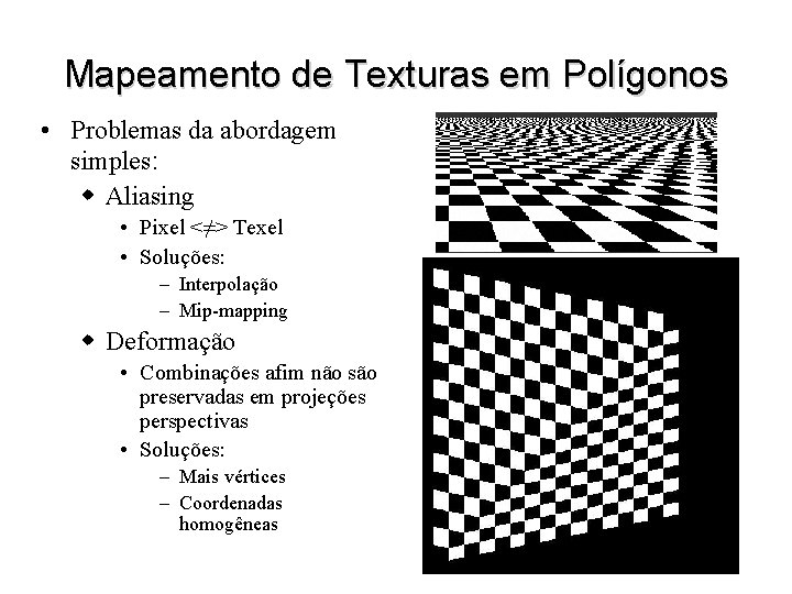 Mapeamento de Texturas em Polígonos • Problemas da abordagem simples: w Aliasing • Pixel