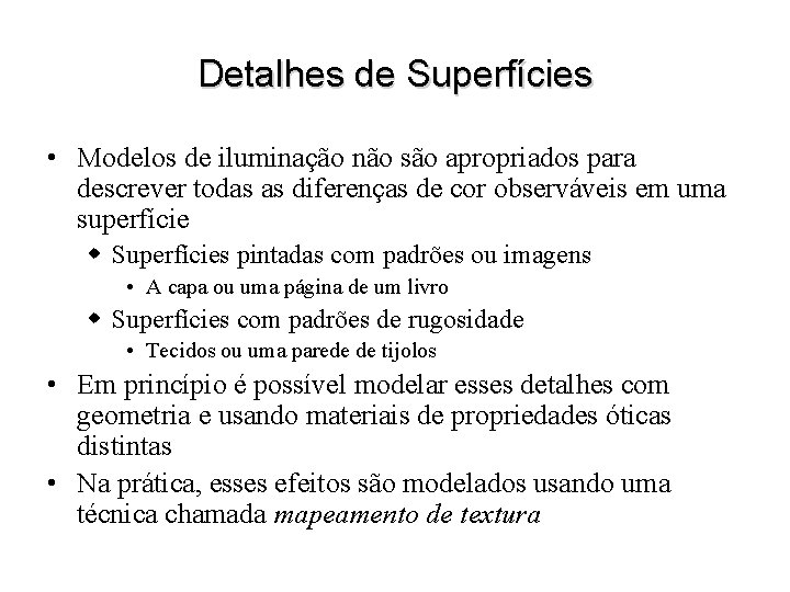 Detalhes de Superfícies • Modelos de iluminação não são apropriados para descrever todas as