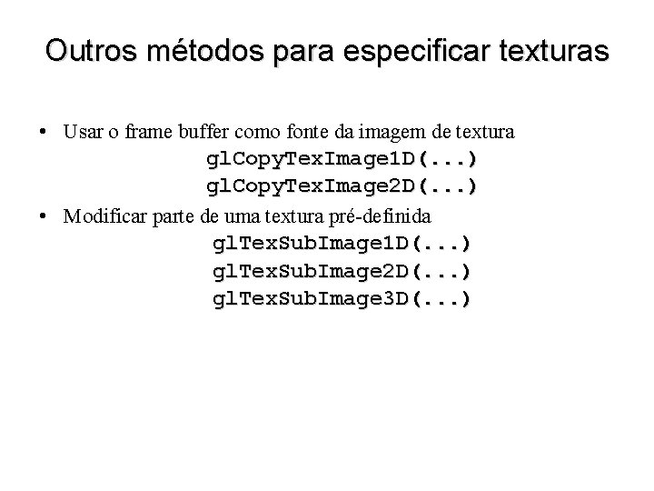 Outros métodos para especificar texturas • Usar o frame buffer como fonte da imagem