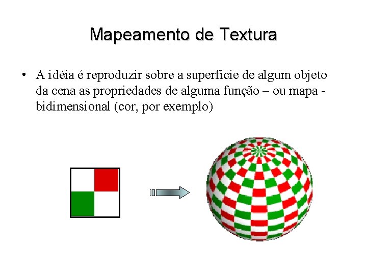 Mapeamento de Textura • A idéia é reproduzir sobre a superfície de algum objeto