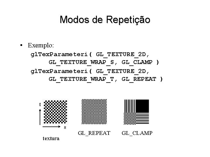 Modos de Repetição • Exemplo: gl. Tex. Parameteri( GL_TEXTURE_2 D, GL_TEXTURE_WRAP_S, GL_CLAMP ) gl.