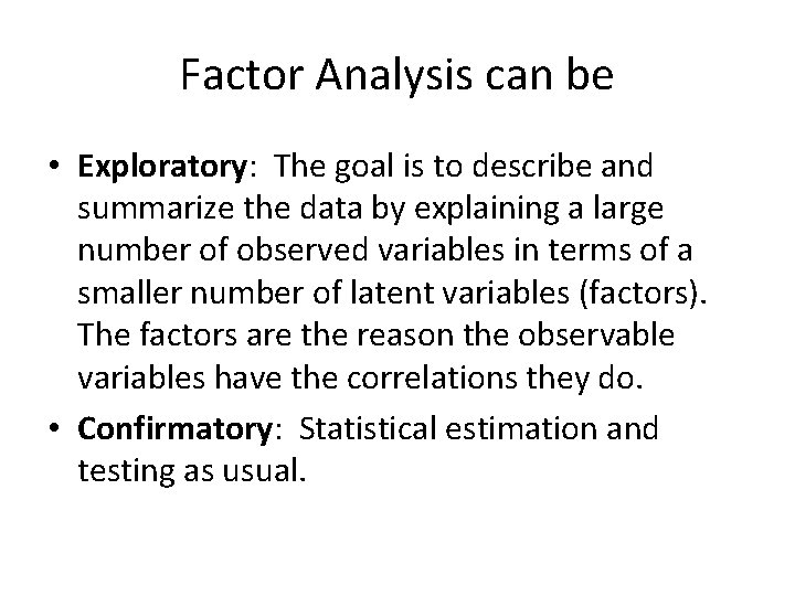 Factor Analysis can be • Exploratory: The goal is to describe and summarize the