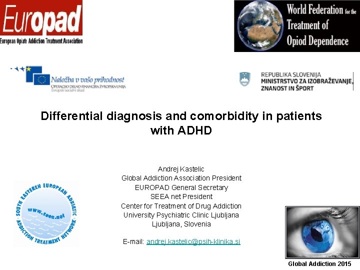 Differential diagnosis and comorbidity in patients with ADHD Andrej Kastelic Global Addiction Association President