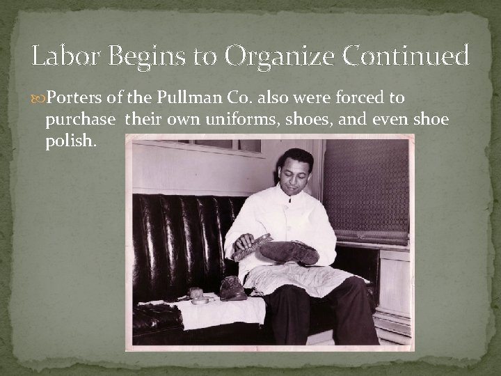 Labor Begins to Organize Continued Porters of the Pullman Co. also were forced to