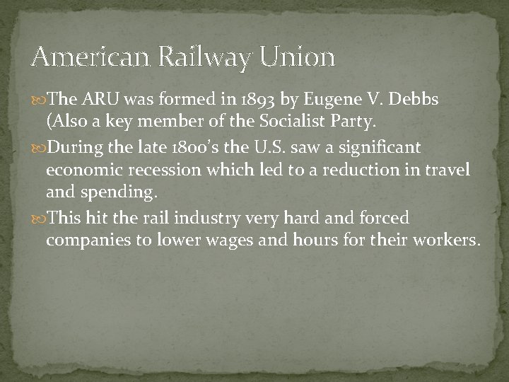 American Railway Union The ARU was formed in 1893 by Eugene V. Debbs (Also