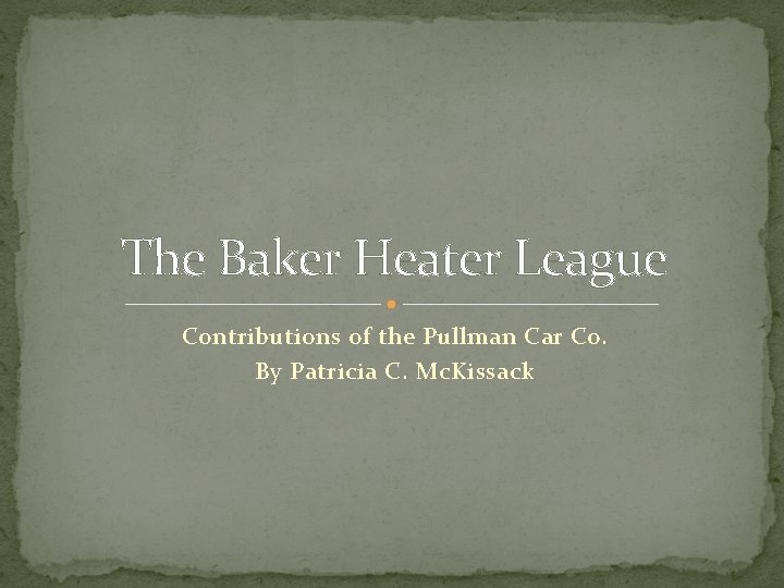 The Baker Heater League Contributions of the Pullman Car Co. By Patricia C. Mc.