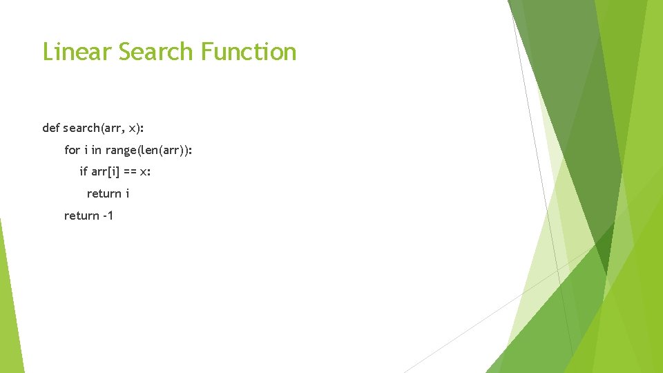 Linear Search Function def search(arr, x): for i in range(len(arr)): if arr[i] == x: