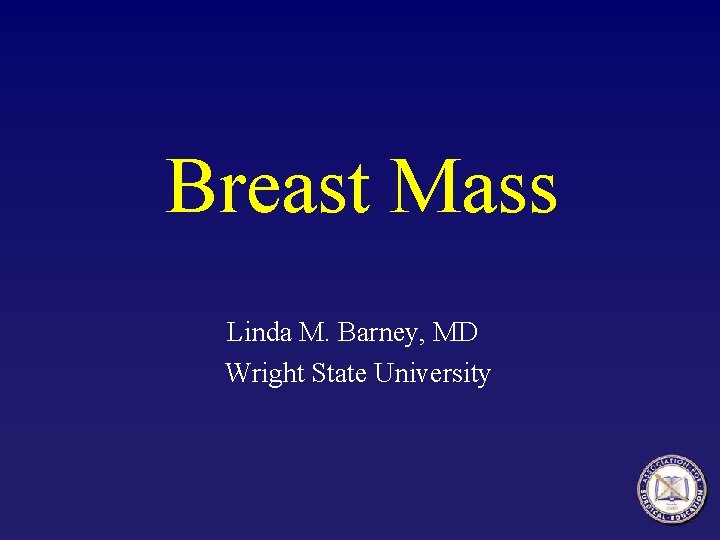 Breast Mass Linda M. Barney, MD Wright State University 