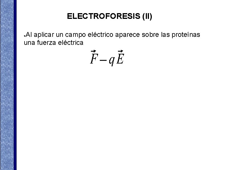 ELECTROFORESIS (II) Al aplicar un campo eléctrico aparece sobre las proteínas una fuerza eléctrica ELECTROFORESIS (II) Al aplicar un campo eléctrico aparece sobre las proteínas una fuerza eléctrica