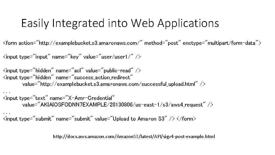 Easily Integrated into Web Applications <form action="http: //examplebucket. s 3. amazonaws. com/" method="post" enctype="multipart/form-data">