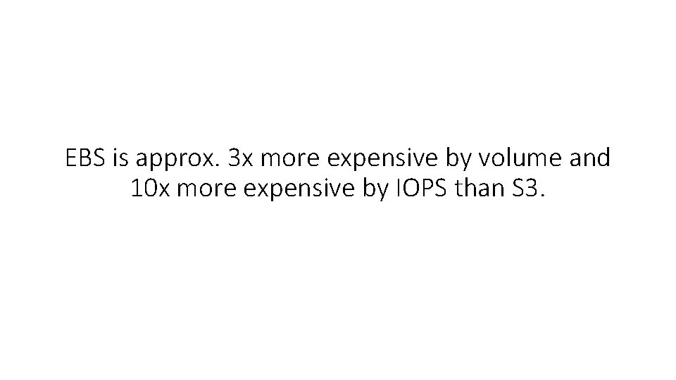 EBS is approx. 3 x more expensive by volume and 10 x more expensive
