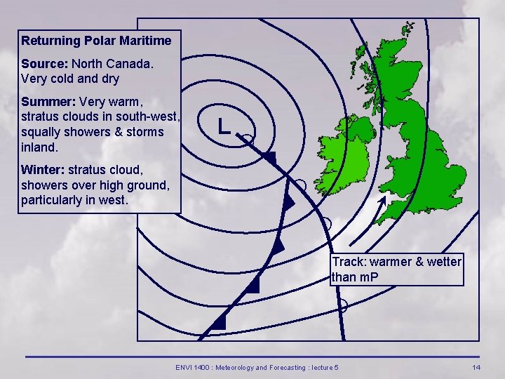 Returning Polar Maritime Source: North Canada. Very cold and dry Summer: Very warm, stratus Returning Polar Maritime Source: North Canada. Very cold and dry Summer: Very warm, stratus