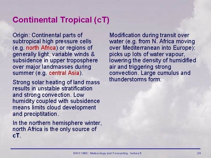Continental Tropical (c. T) Origin: Continental parts of subtropical high pressure cells (e. g. Continental Tropical (c. T) Origin: Continental parts of subtropical high pressure cells (e. g.