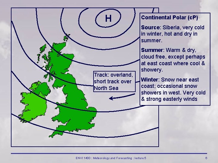 H Continental Polar (c. P) Source: Siberia, very cold in winter, hot and dry H Continental Polar (c. P) Source: Siberia, very cold in winter, hot and dry