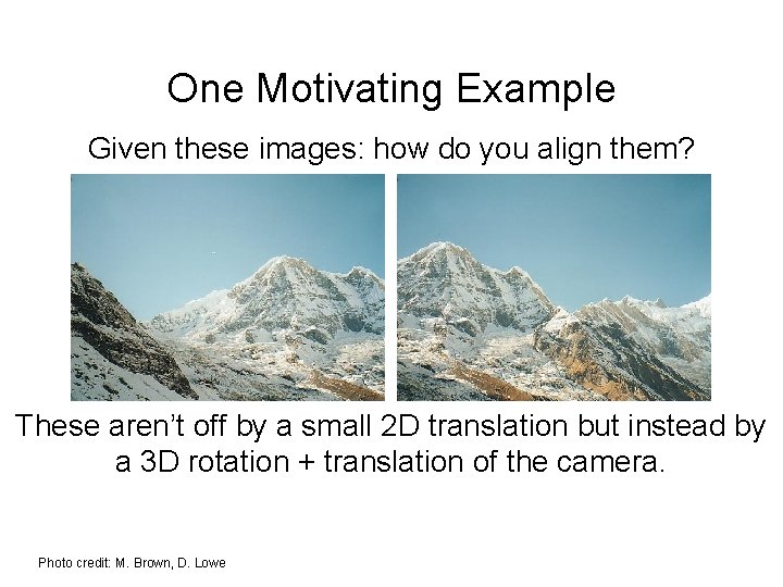 One Motivating Example Given these images: how do you align them? These aren’t off