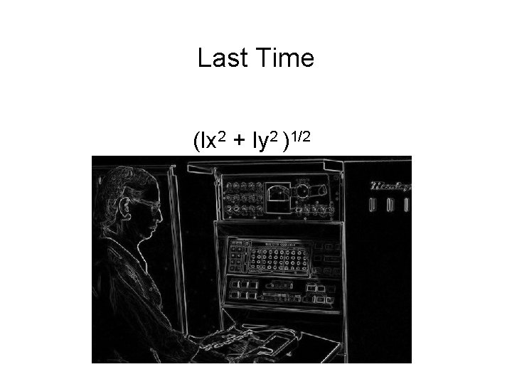 Last Time (Ix 2 + Iy 2 )1/2 
