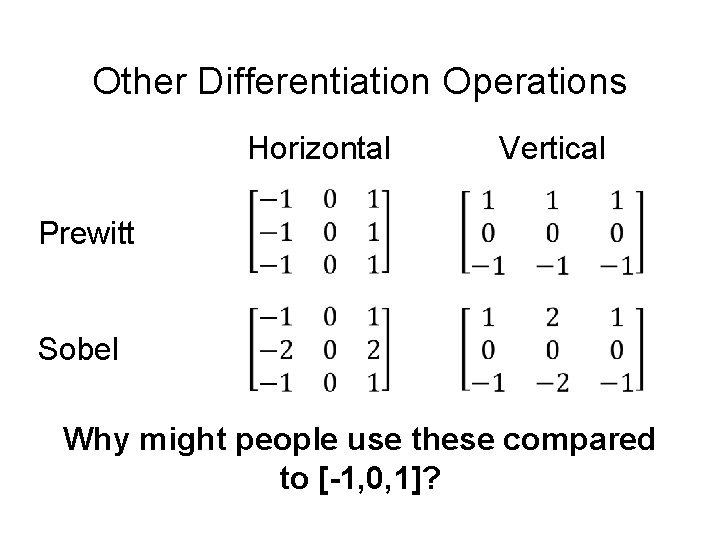 Other Differentiation Operations Horizontal Vertical Prewitt Sobel Why might people use these compared to