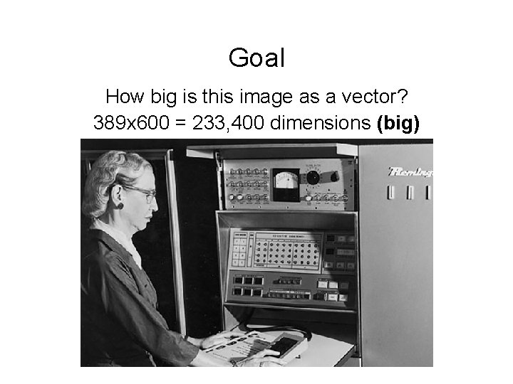 Goal How big is this image as a vector? 389 x 600 = 233,