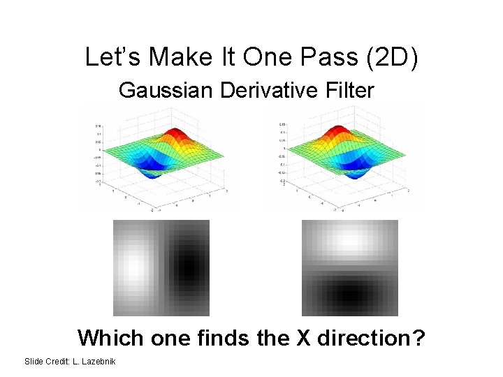 Let’s Make It One Pass (2 D) Gaussian Derivative Filter Which one finds the