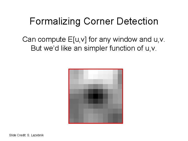Formalizing Corner Detection Can compute E[u, v] for any window and u, v. But