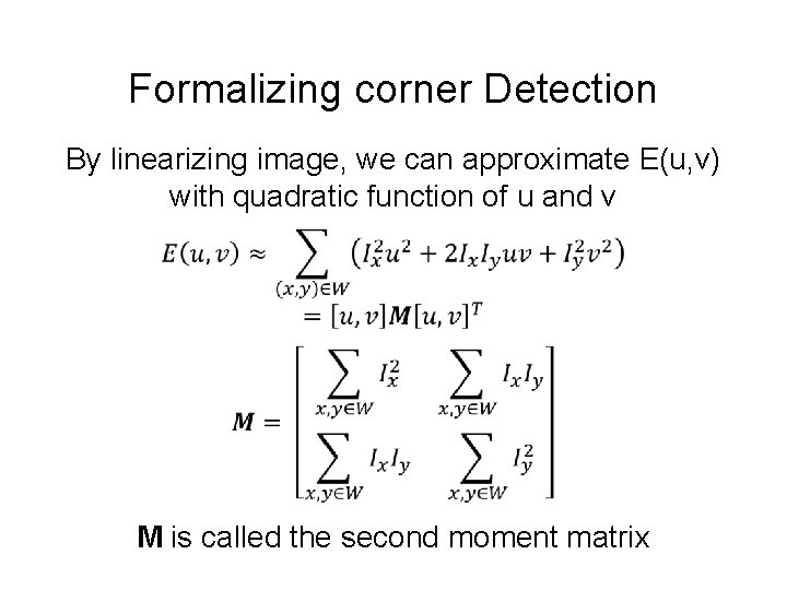 Formalizing corner Detection By linearizing image, we can approximate E(u, v) with quadratic function