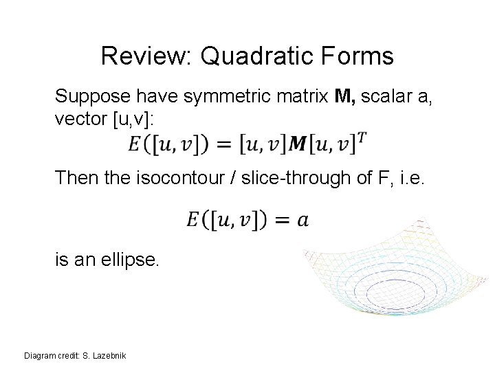 Review: Quadratic Forms Suppose have symmetric matrix M, scalar a, vector [u, v]: Then