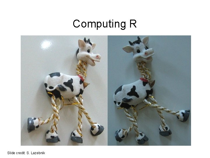 Computing R Slide credit: S. Lazebnik 
