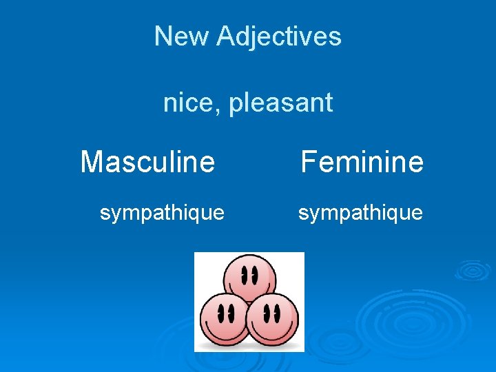 New Adjectives nice, pleasant Masculine sympathique Feminine sympathique 