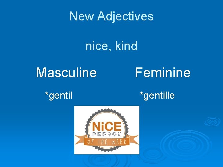 New Adjectives nice, kind Masculine *gentil Feminine *gentille 