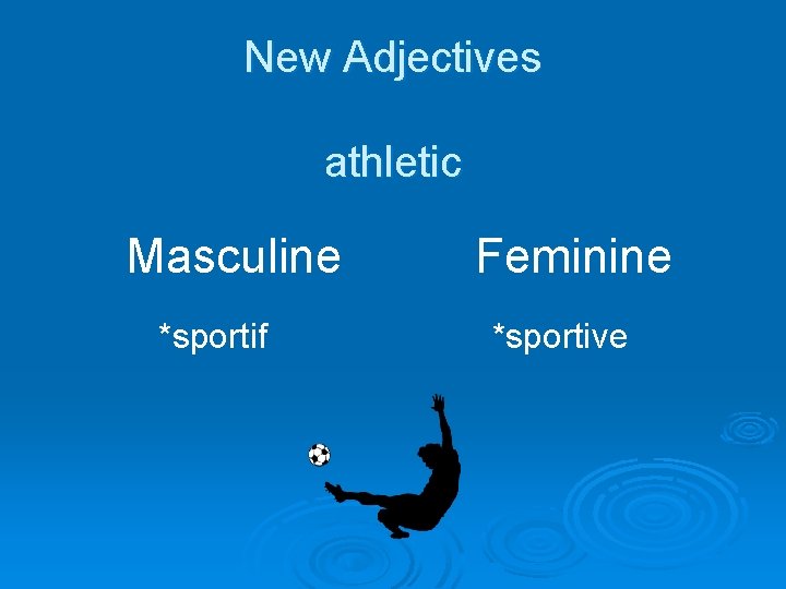 New Adjectives athletic Masculine *sportif Feminine *sportive 