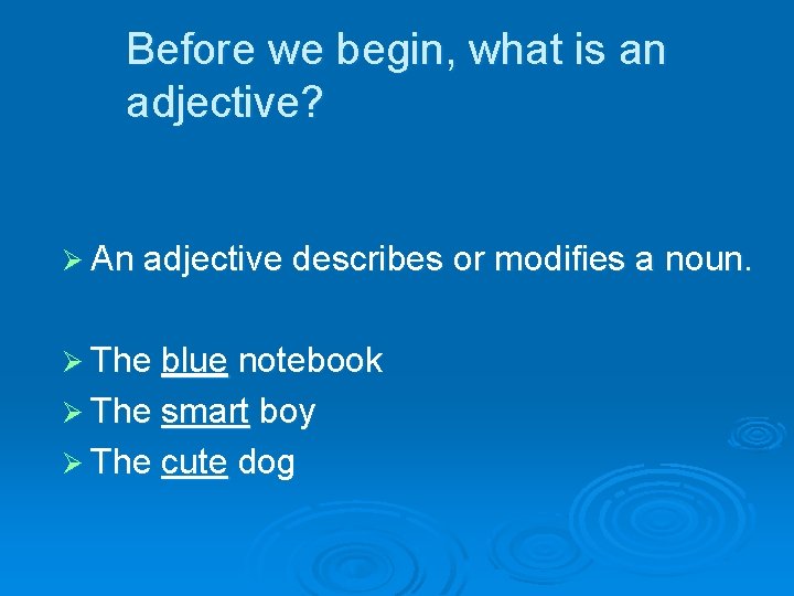 Before we begin, what is an adjective? Ø An adjective describes or modifies a