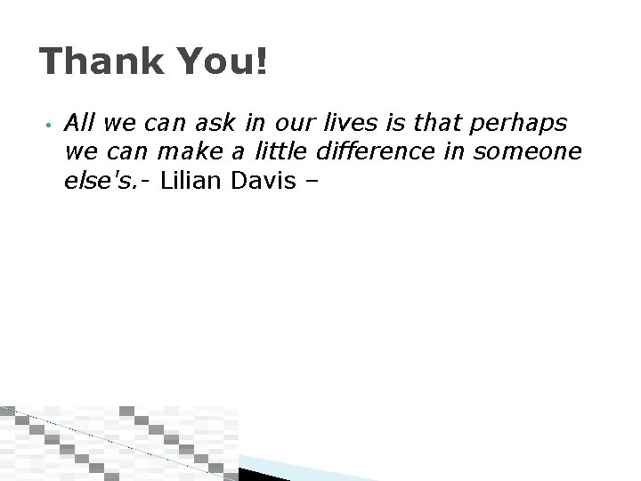 Thank You! • All we can ask in our lives is that perhaps we