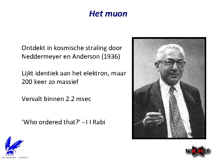 Het muon Ontdekt in kosmische straling door Neddermeyer en Anderson (1936) Lijkt identiek aan