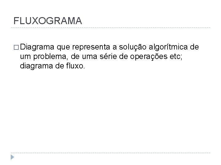 FLUXOGRAMA � Diagrama que representa a solução algorítmica de um problema, de uma série