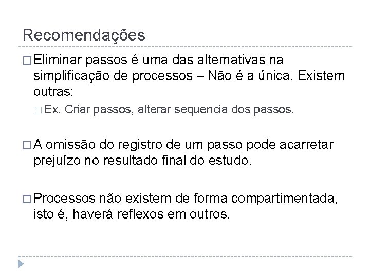 Recomendações � Eliminar passos é uma das alternativas na simplificação de processos – Não